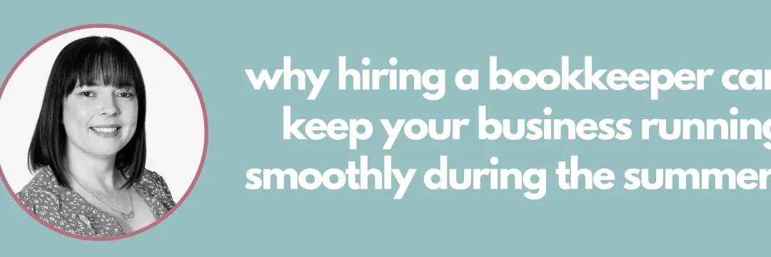 Why hiring a bookkeeper can keep your business running smoothly during the summer