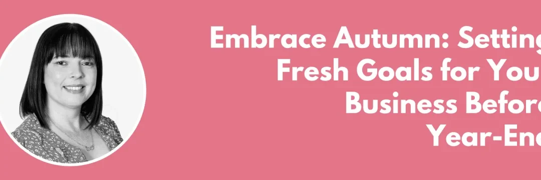 Embrace Autumn: Setting Fresh Goals for Your Business Before Year-End