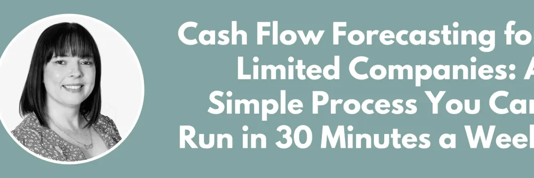 Cash Flow Forecasting for Limited Companies: A Simple Process You Can Run in 30 Minutes a Week
